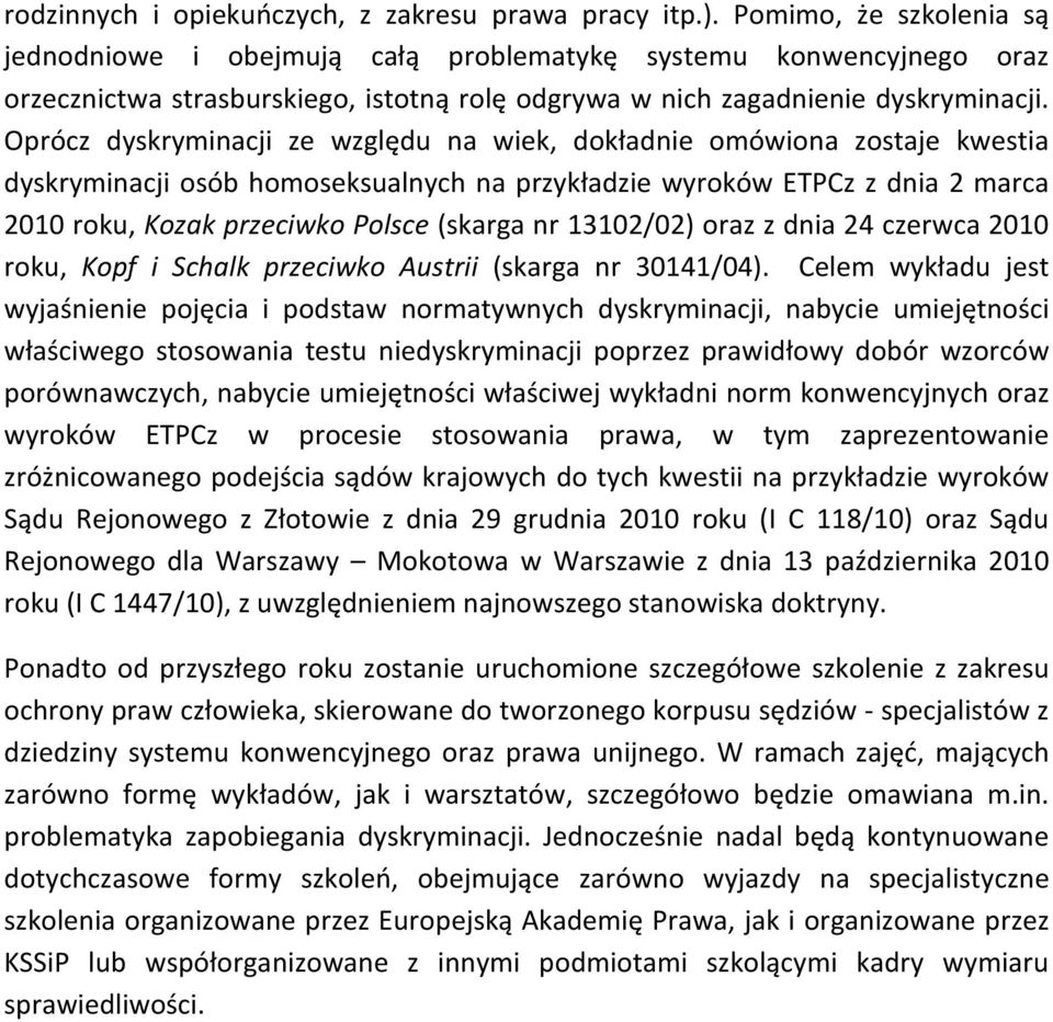 Oprócz dyskryminacji ze względu na wiek, dokładnie omówiona zostaje kwestia dyskryminacji osób homoseksualnych na przykładzie wyroków ETPCz z dnia 2 marca 2010 roku, Kozak przeciwko Polsce (skarga nr