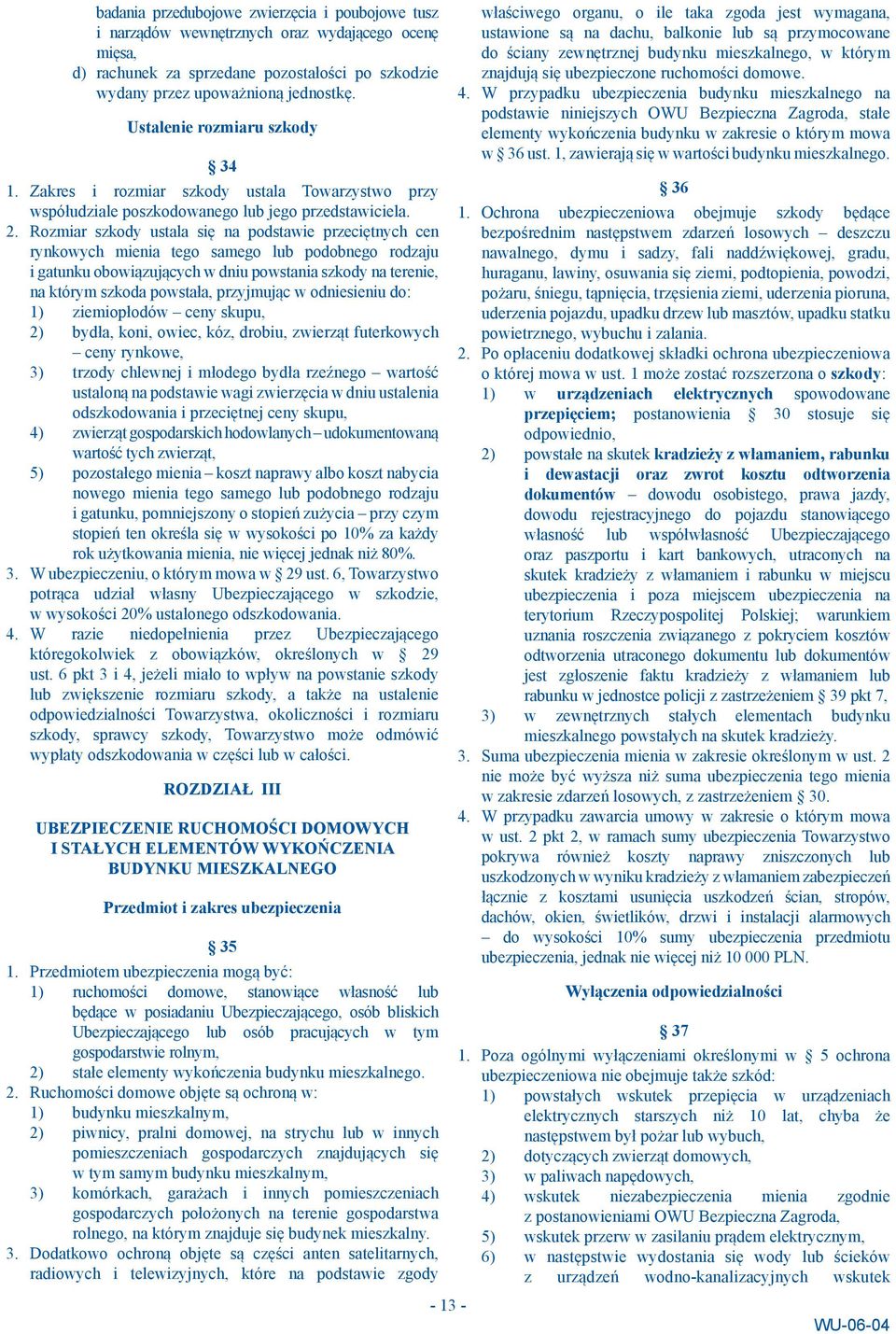 Rozmiar szkody ustala się na podstawie przeciętnych cen rynkowych mienia tego samego lub podobnego rodzaju i gatunku obowiązujących w dniu powstania szkody na terenie, na którym szkoda powstała,