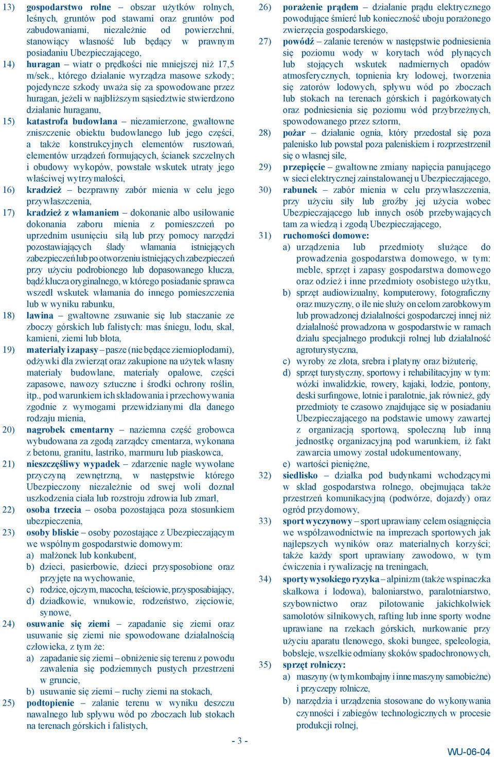 , którego działanie wyrządza masowe szkody; pojedyncze szkody uważa się za spowodowane przez huragan, jeżeli w najbliższym sąsiedztwie stwierdzono działanie huraganu, 15) katastrofa budowlana