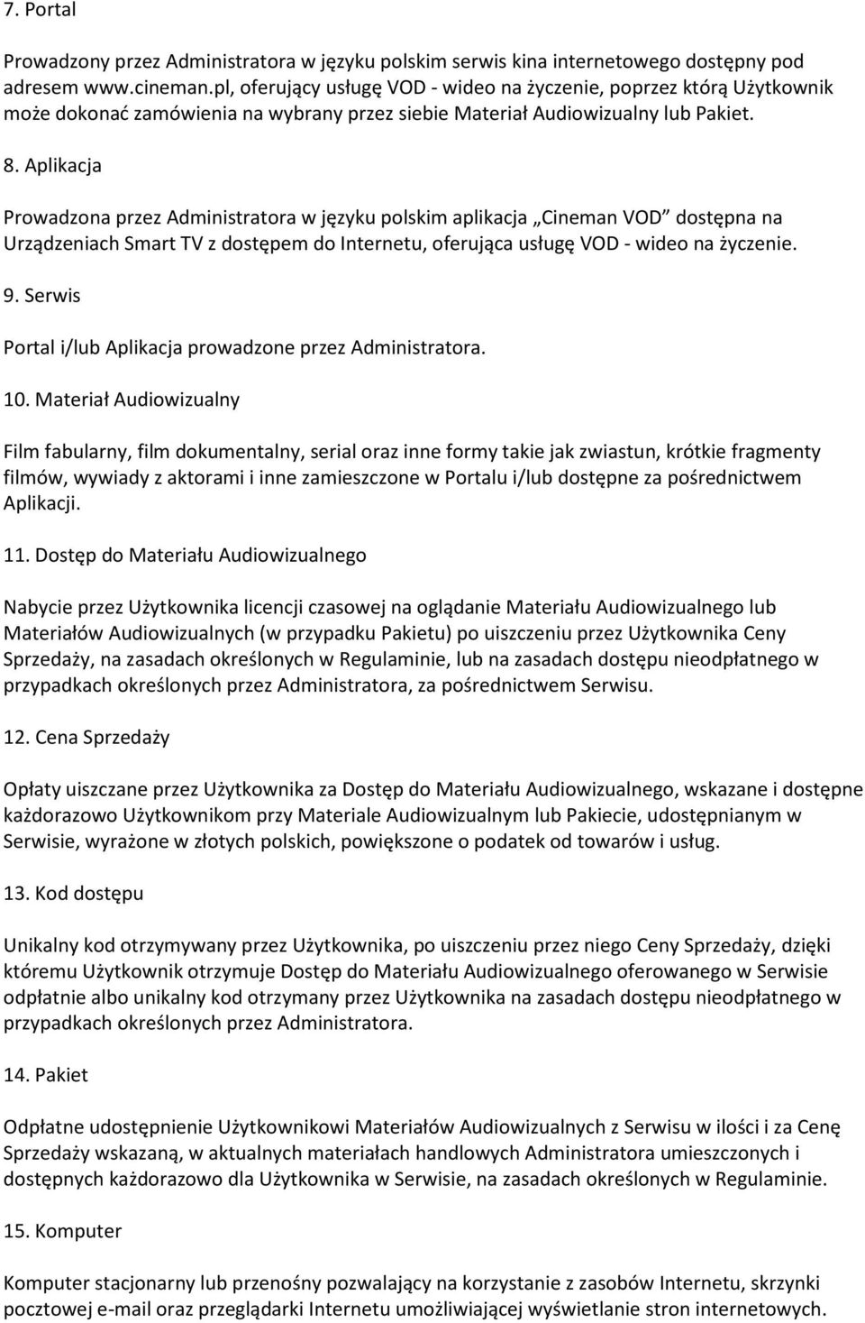 Aplikacja Prowadzona przez Administratora w języku polskim aplikacja Cineman VOD dostępna na Urządzeniach Smart TV z dostępem do Internetu, oferująca usługę VOD - wideo na życzenie. 9.