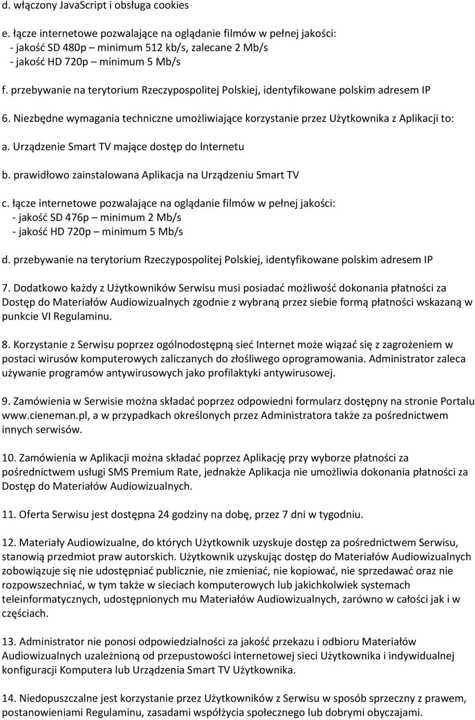 Urządzenie Smart TV mające dostęp do Internetu b. prawidłowo zainstalowana Aplikacja na Urządzeniu Smart TV c.