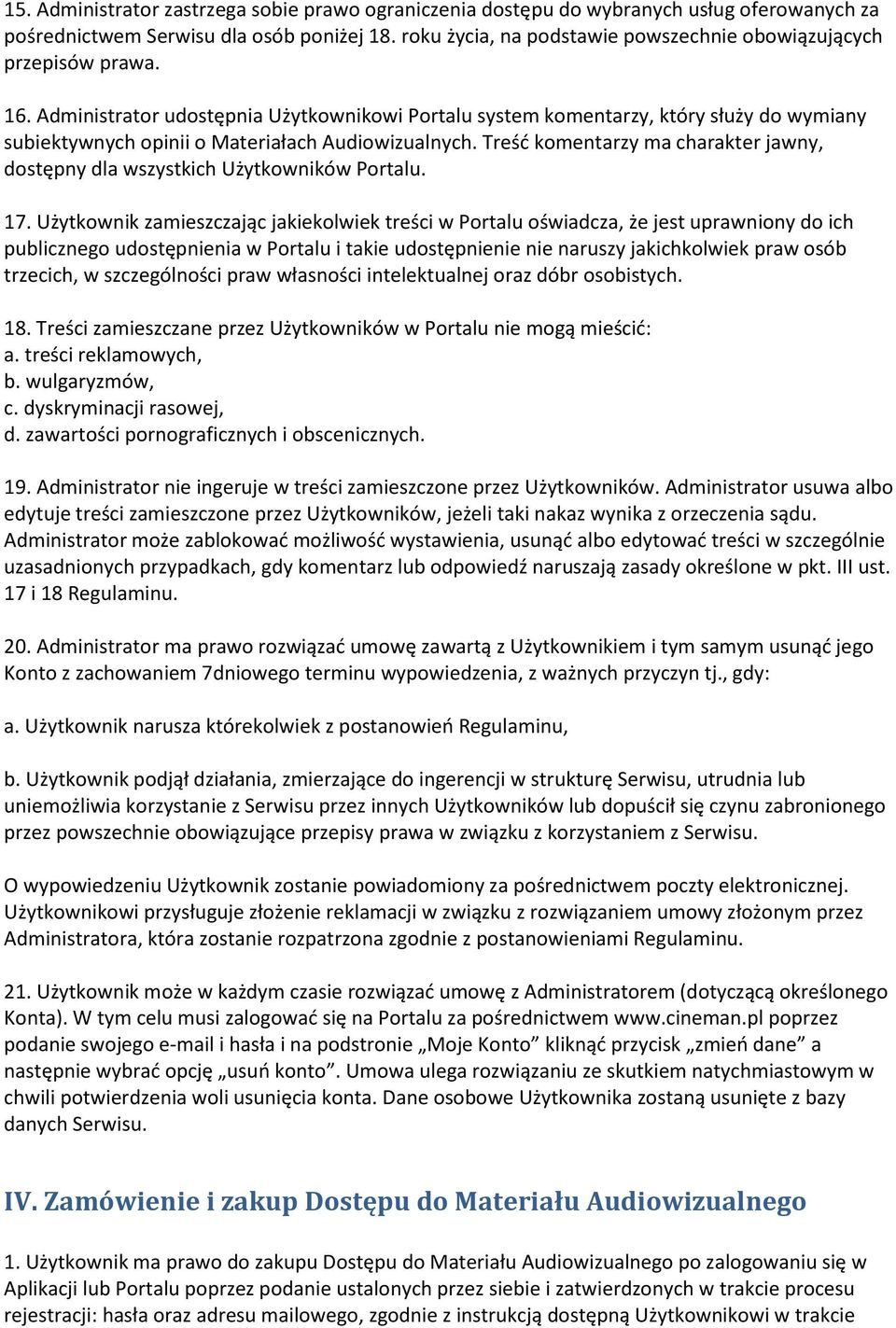 Administrator udostępnia Użytkownikowi Portalu system komentarzy, który służy do wymiany subiektywnych opinii o Materiałach Audiowizualnych.