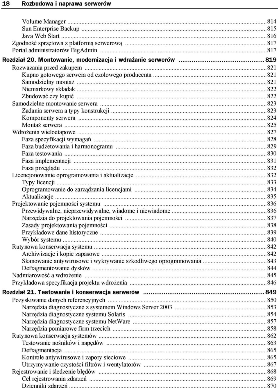 ..822 Zbudować czy kupić...822 Samodzielne montowanie serwera...823 Zadania serwera a typy konstrukcji...823 Komponenty serwera...824 Montaż serwera...825 Wdrożenia wieloetapowe.