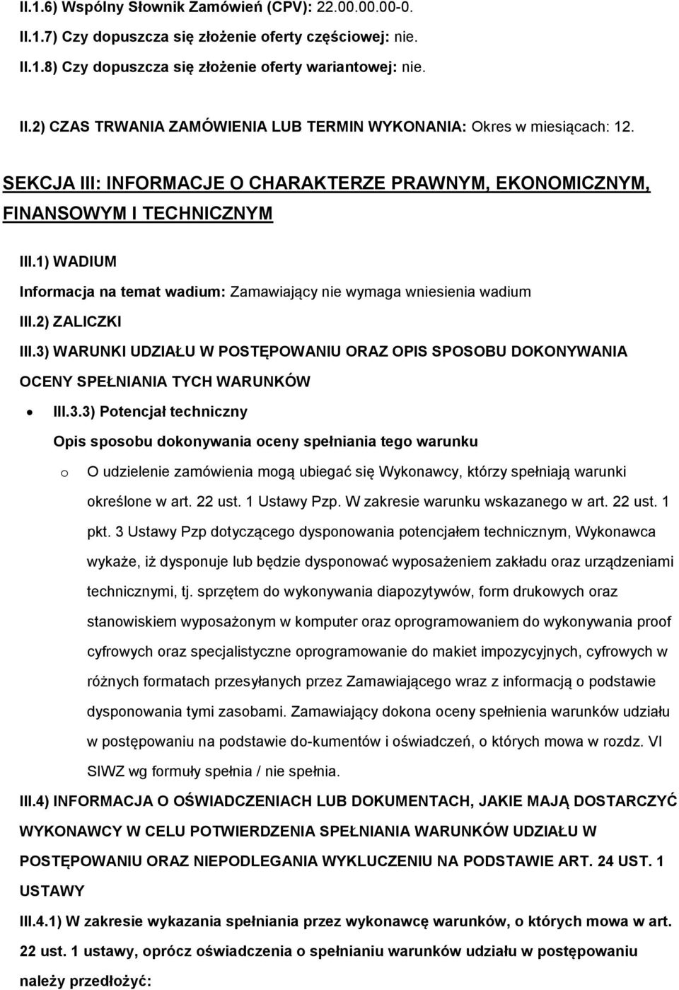 3) WARUNKI UDZIAŁU W POSTĘPOWANIU ORAZ OPIS SPOSOBU DOKONYWANIA OCENY SPEŁNIANIA TYCH WARUNKÓW III.3.3) Potencjał techniczny Opis sposobu dokonywania oceny spełniania tego warunku o O udzielenie zamówienia mogą ubiegać się Wykonawcy, którzy spełniają warunki określone w art.