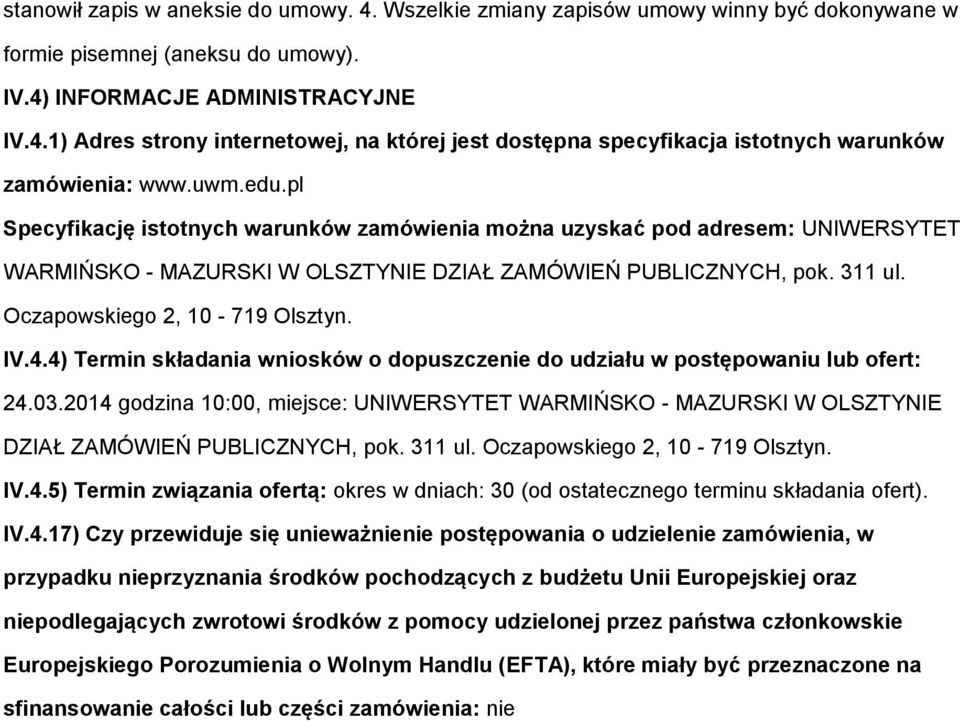 IV.4.4) Termin składania wniosków o dopuszczenie do udziału w postępowaniu lub ofert: 24.03.2014 godzina 10:00, miejsce: UNIWERSYTET WARMIŃSKO - MAZURSKI W OLSZTYNIE DZIAŁ ZAMÓWIEŃ PUBLICZNYCH, pok.