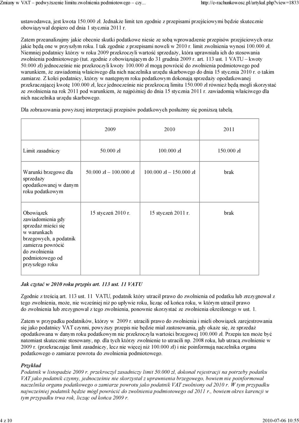 limit zwolnienia wynosi 100.000 zł. Niemniej podatnicy którzy w roku 2009 przekroczyli wartość sprzedaŝy, która uprawniała ich do stosowania zwolnienia podmiotowego (tut.
