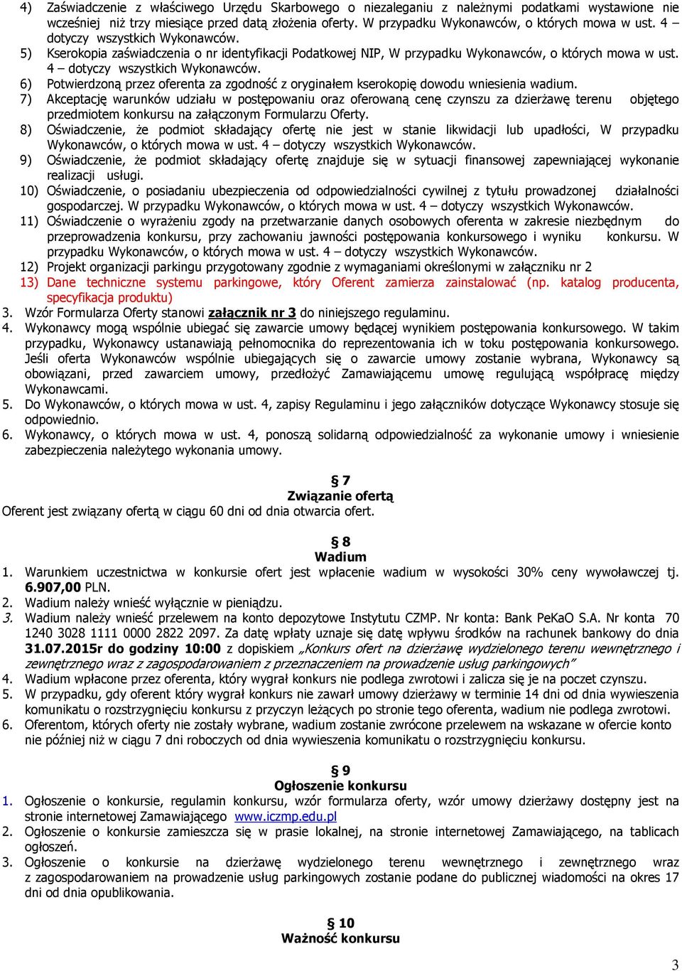 4 dotyczy wszystkich Wykonawców. 6) Potwierdzoną przez oferenta za zgodność z oryginałem kserokopię dowodu wniesienia wadium.