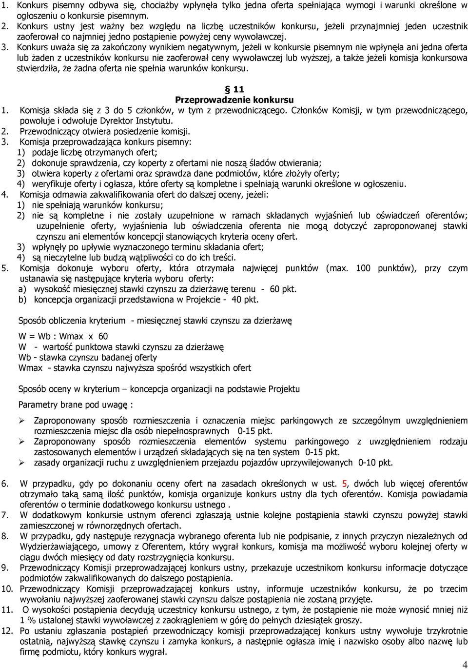 Konkurs uwaŝa się za zakończony wynikiem negatywnym, jeŝeli w konkursie pisemnym nie wpłynęła ani jedna oferta lub Ŝaden z uczestników konkursu nie zaoferował ceny wywoławczej lub wyŝszej, a takŝe