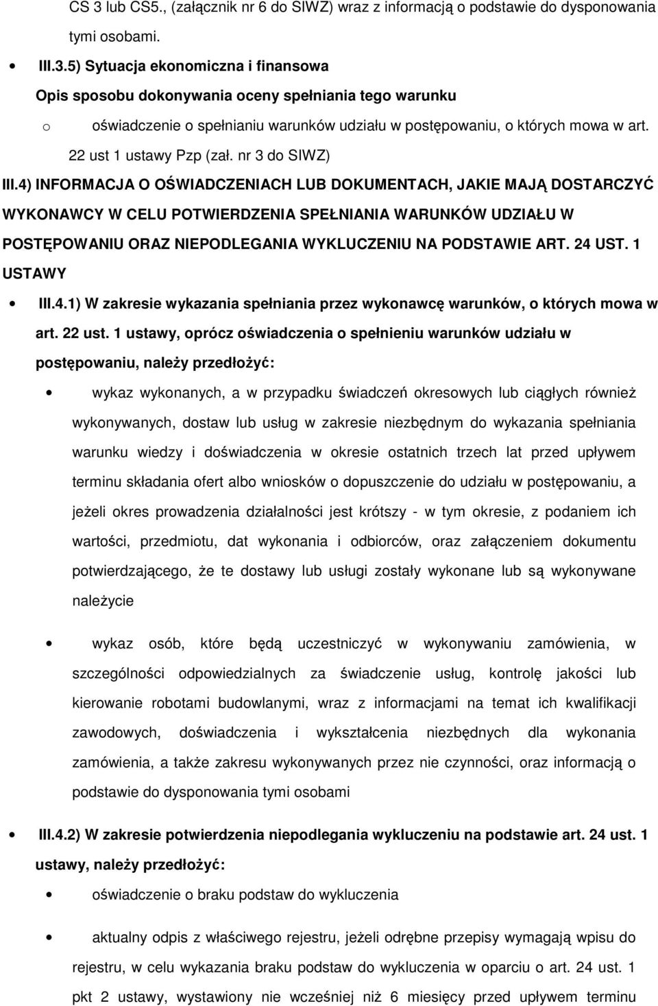 4) INFORMACJA O OWIADCZENIACH LUB DOKUMENTACH, JAKIE MAJ DOSTARCZY WYKONAWCY W CELU POTWIERDZENIA SPEŁNIANIA WARUNKÓW UDZIAŁU W POSTPOWANIU ORAZ NIEPODLEGANIA WYKLUCZENIU NA PODSTAWIE ART. 24 UST.