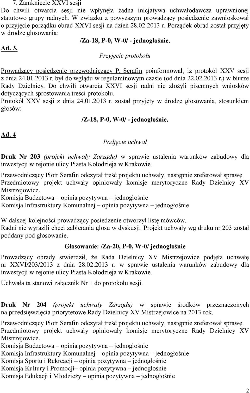 Porządek obrad został przyjęty w drodze głosowania: /Za-18, P-0, W-0/ - jednogłośnie. Ad. 3. Przyjęcie protokołu Prowadzący posiedzenie przewodniczący P.