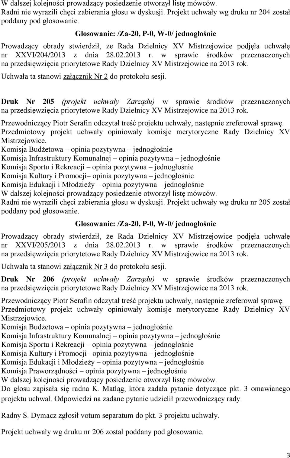 Druk Nr 205 (projekt uchwały Zarządu) w sprawie środków przeznaczonych Radni nie wyrazili chęci zabierania głosu w dyskusji. Projekt uchwały wg druku nr 205 został nr XXVI/205/2013 z dnia 28.02.