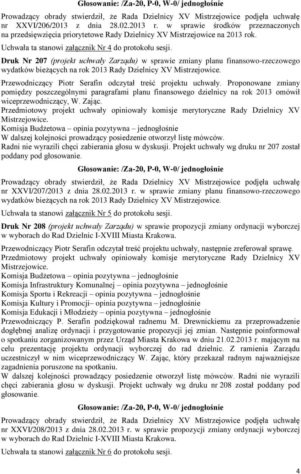 Proponowane zmiany pomiędzy poszczególnymi paragrafami planu finansowego dzielnicy na rok 2013 omówił wiceprzewodniczący, W. Zając. Radni nie wyrazili chęci zabierania głosu w dyskusji.