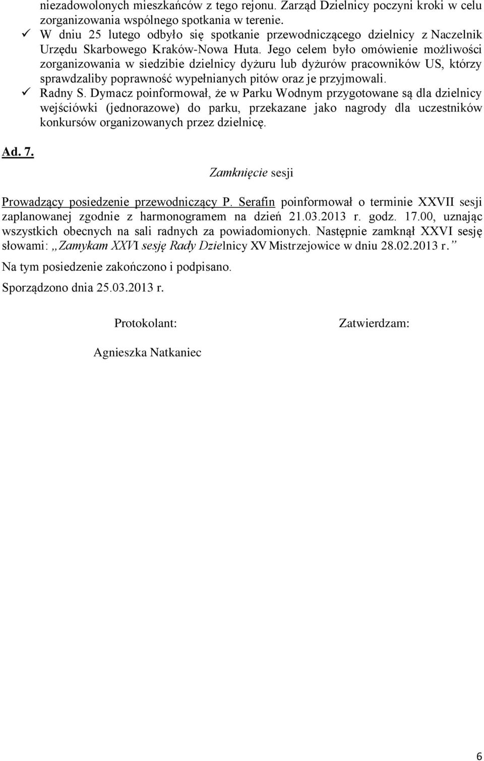 Jego celem było omówienie możliwości zorganizowania w siedzibie dzielnicy dyżuru lub dyżurów pracowników US, którzy sprawdzaliby poprawność wypełnianych pitów oraz je przyjmowali. Radny S.