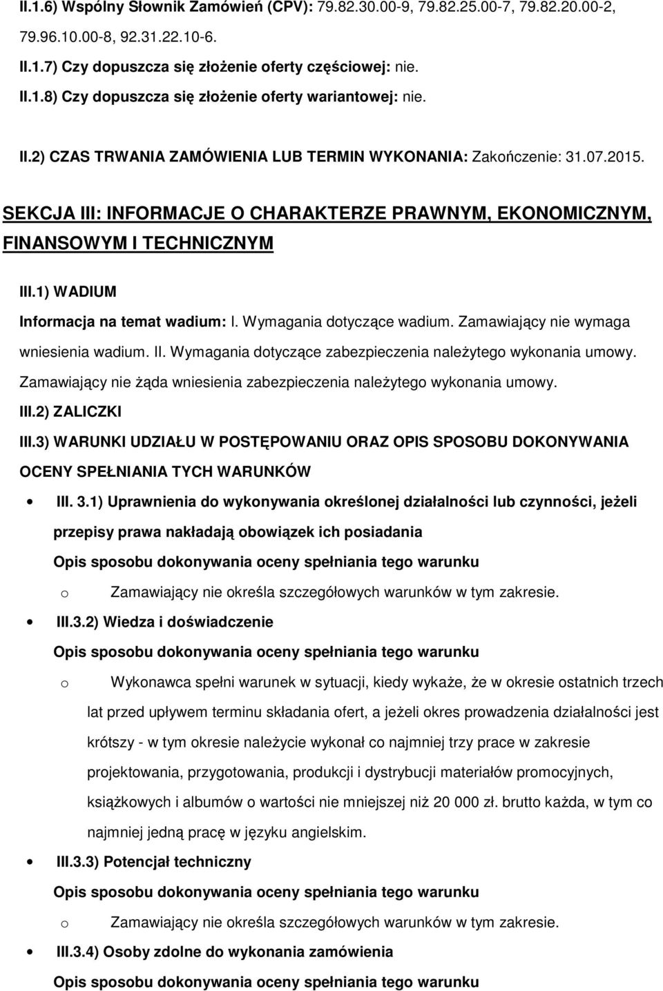 1) WADIUM Informacja na temat wadium: I. Wymagania dotyczące wadium. Zamawiający nie wymaga wniesienia wadium. II. Wymagania dotyczące zabezpieczenia należytego wykonania umowy.