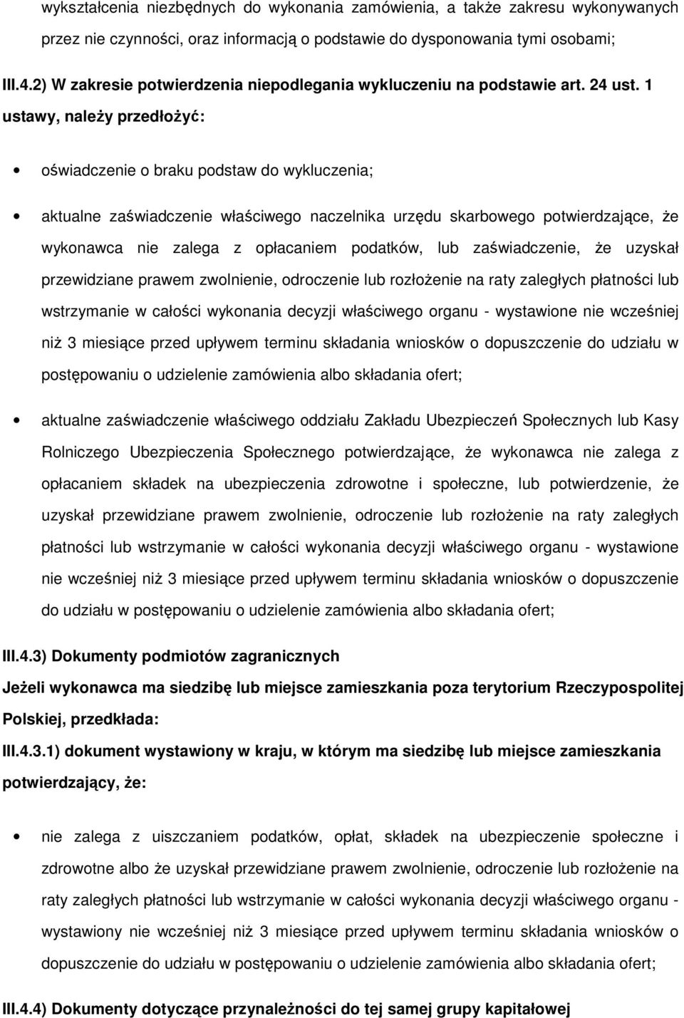 1 ustawy, należy przedłożyć: oświadczenie o braku podstaw do wykluczenia; aktualne zaświadczenie właściwego naczelnika urzędu skarbowego potwierdzające, że wykonawca nie zalega z opłacaniem podatków,