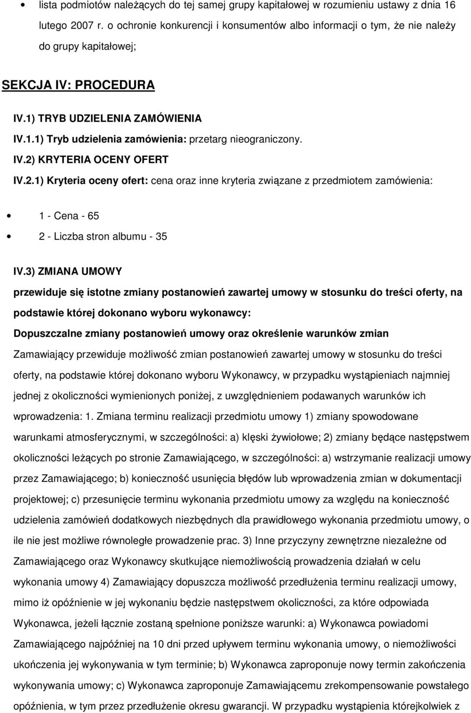 IV.2) KRYTERIA OCENY OFERT IV.2.1) Kryteria oceny ofert: cena oraz inne kryteria związane z przedmiotem zamówienia: 1 - Cena - 65 2 - Liczba stron albumu - 35 IV.