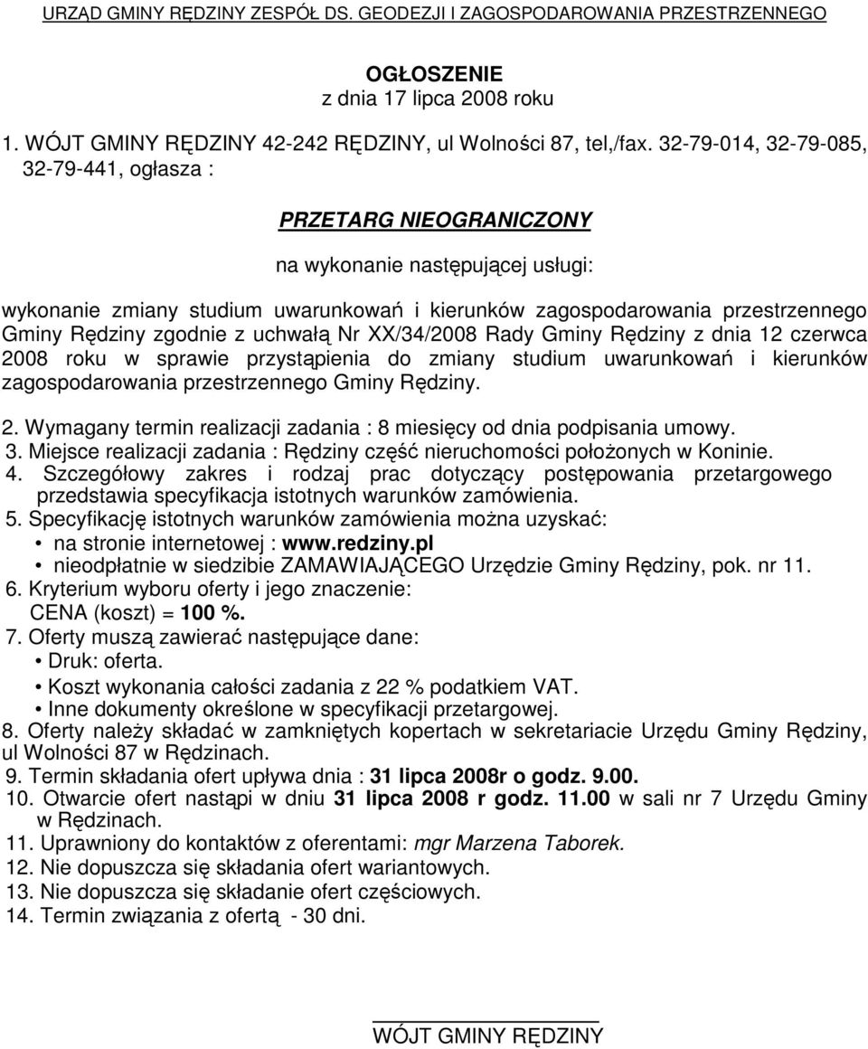 zgodnie z uchwałą Nr XX/34/2008 Rady Gminy Rędziny z dnia 12 czerwca 2008 roku w sprawie przystąpienia do zmiany studium uwarunkowań i kierunków zagospodarowania przestrzennego Gminy Rędziny. 2. Wymagany termin realizacji zadania : 8 miesięcy od dnia podpisania umowy.