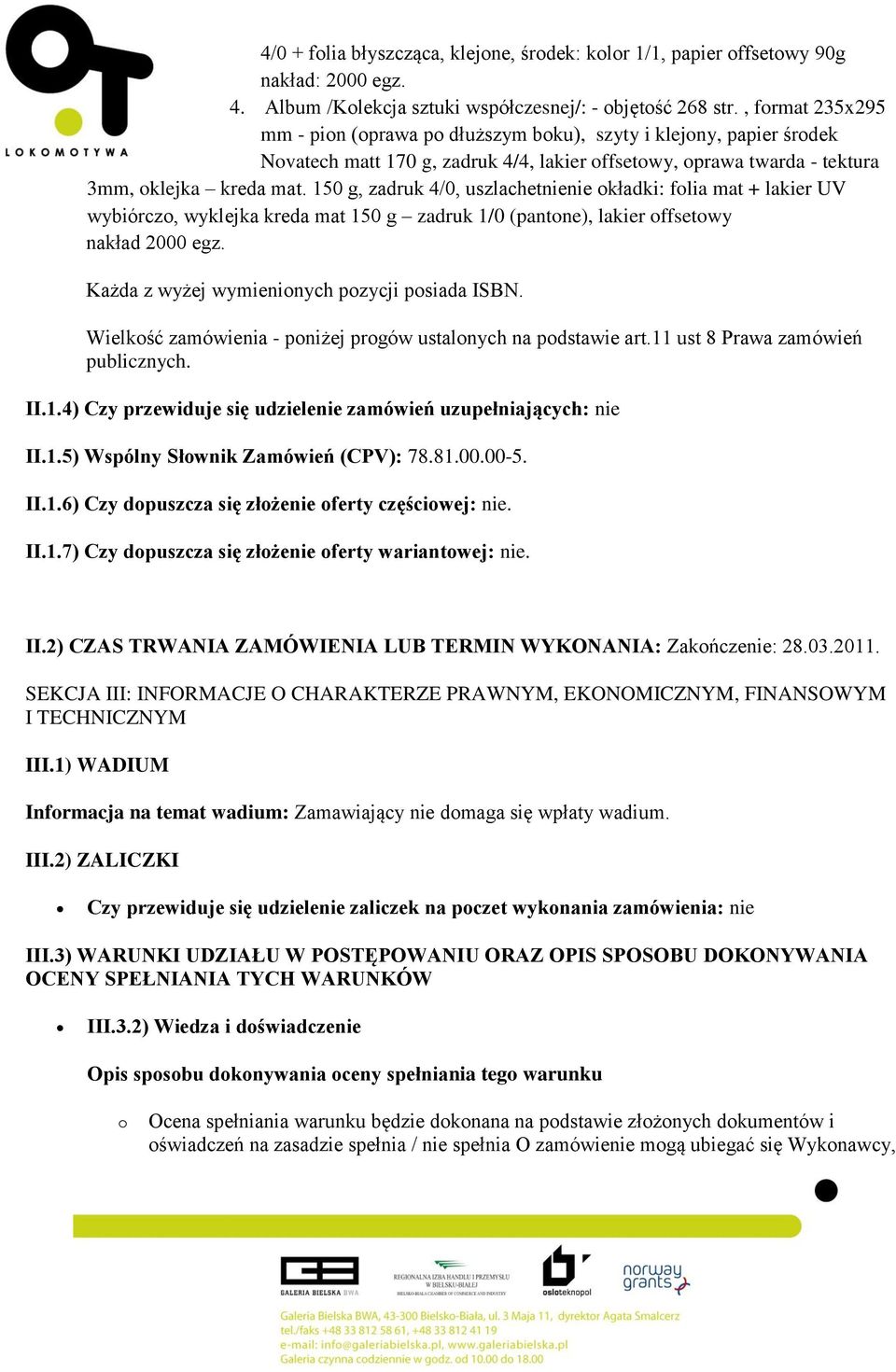 150 g, zadruk 4/0, uszlachetnienie okładki: folia mat + lakier UV wybiórczo, wyklejka kreda mat 150 g zadruk 1/0 (pantone), lakier offsetowy nakład 2000 egz.