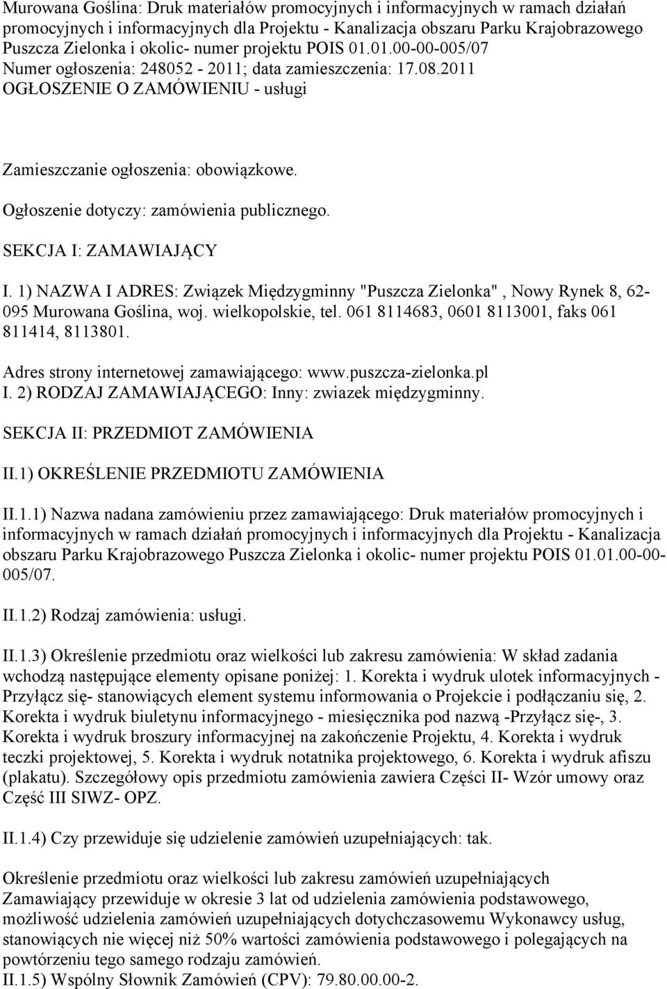 Ogłoszenie dotyczy: zamówienia publicznego. SEKCJA I: ZAMAWIAJĄCY I. 1) NAZWA I ADRES: Związek Międzygminny "Puszcza Zielonka", Nowy Rynek 8, 62-095 Murowana Goślina, woj. wielkopolskie, tel.