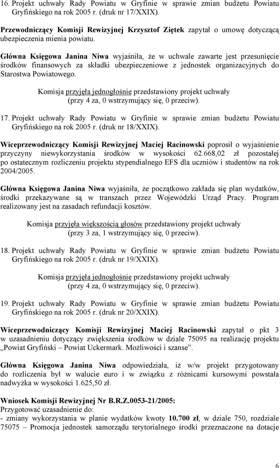 Główna Księgowa Janina Niwa wyjaśniła, że w uchwale zawarte jest przesunięcie środków finansowych za składki ubezpieczeniowe z jednostek organizacyjnych do Starostwa Powiatowego. 17.