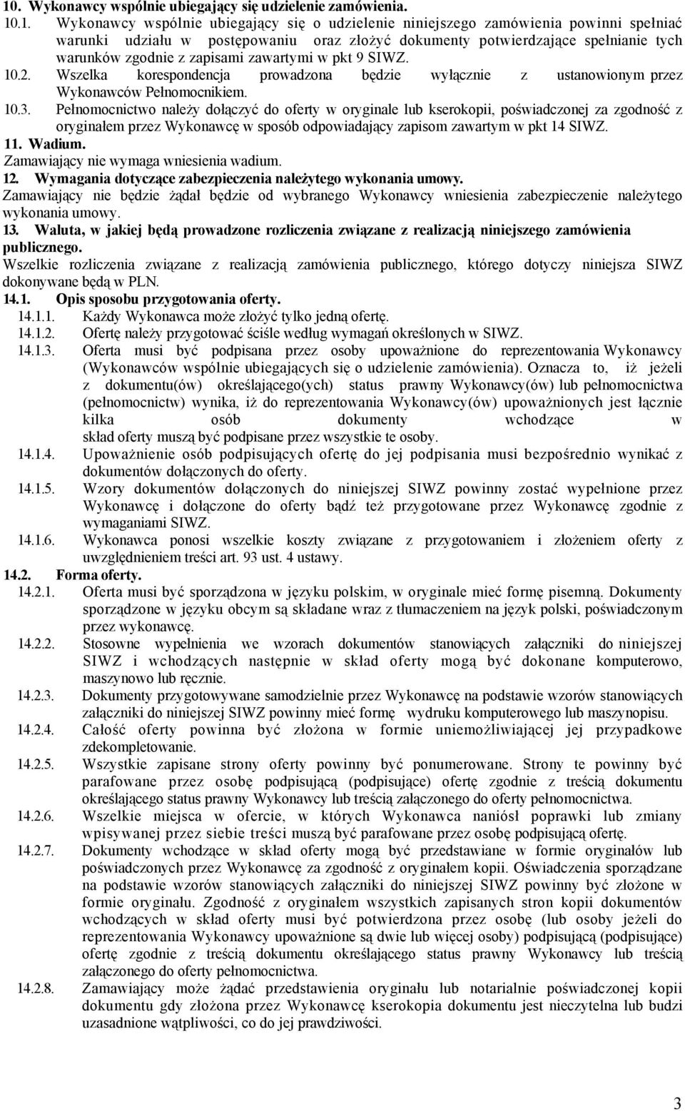 10.3. Pełnomocnictwo należy dołączyć do oferty w oryginale lub kserokopii, poświadczonej za zgodność z oryginałem przez Wykonawcę w sposób odpowiadający zapisom zawartym w pkt 14 SIWZ. 11. Wadium.