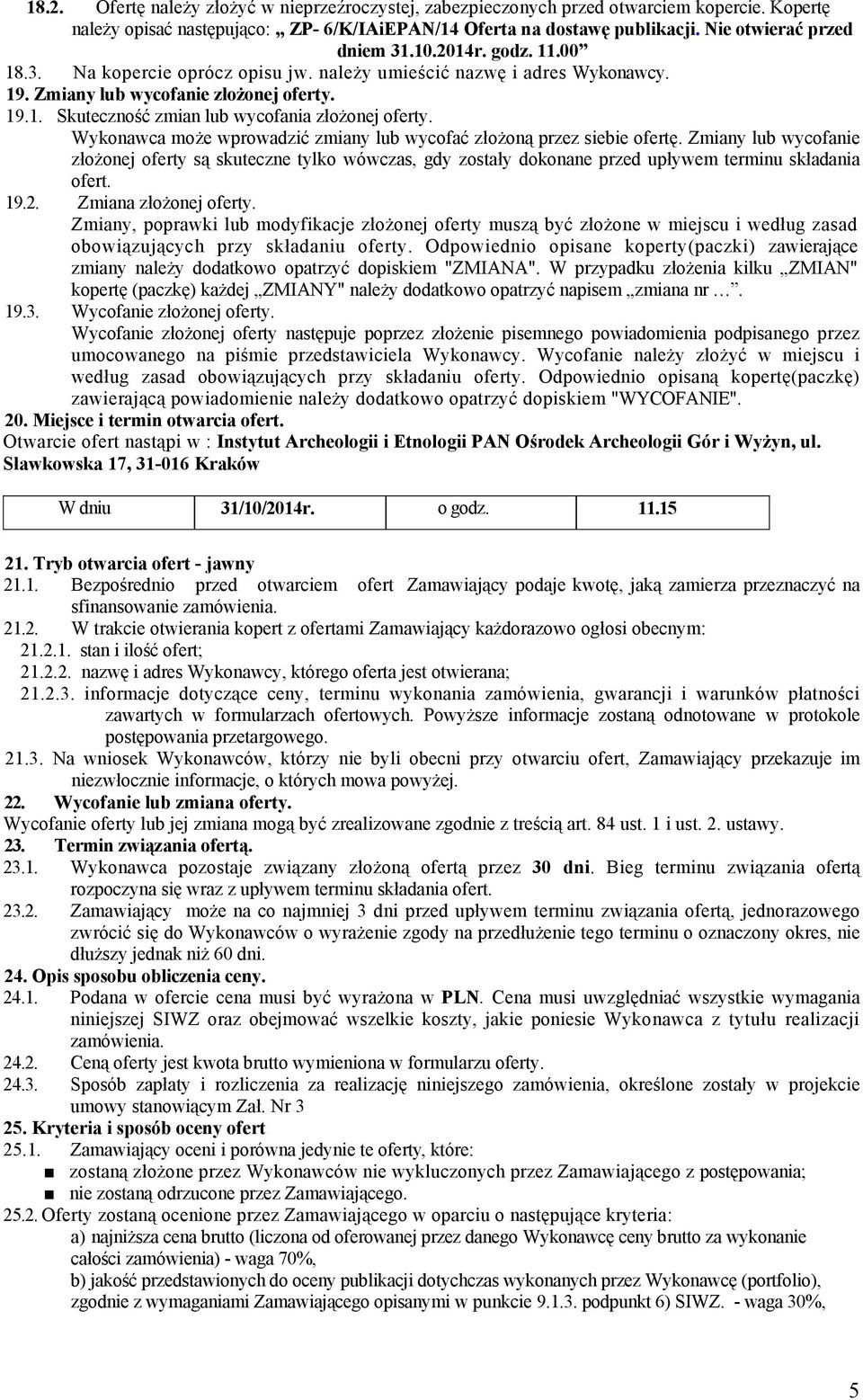 Wykonawca może wprowadzić zmiany lub wycofać złożoną przez siebie ofertę. Zmiany lub wycofanie złożonej oferty są skuteczne tylko wówczas, gdy zostały dokonane przed upływem terminu składania ofert.