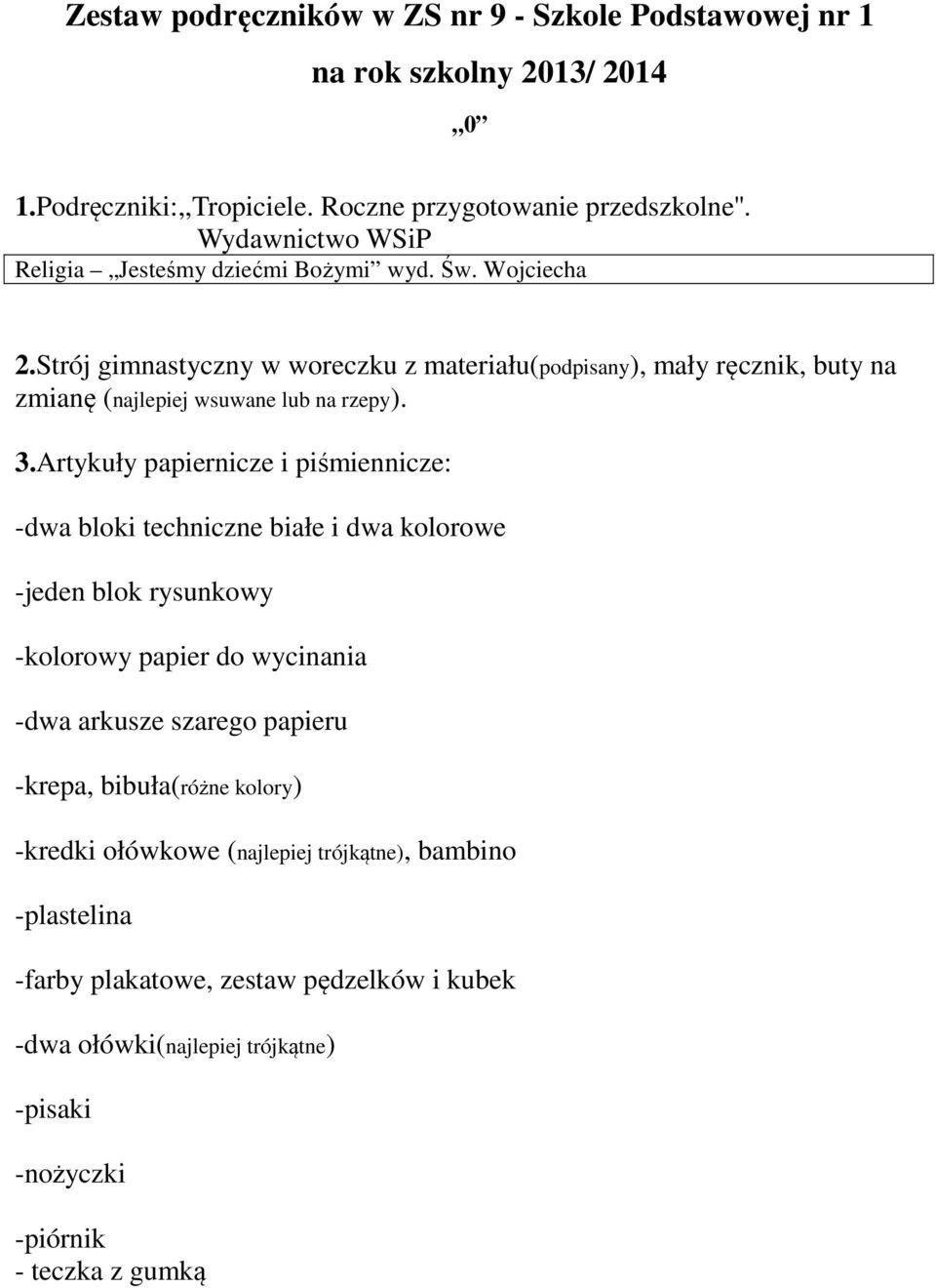 Artykuły papiernicze i piśmiennicze: -dwa bloki techniczne białe i dwa kolorowe -jeden blok rysunkowy -kolorowy papier do wycinania -dwa arkusze szarego papieru -krepa,