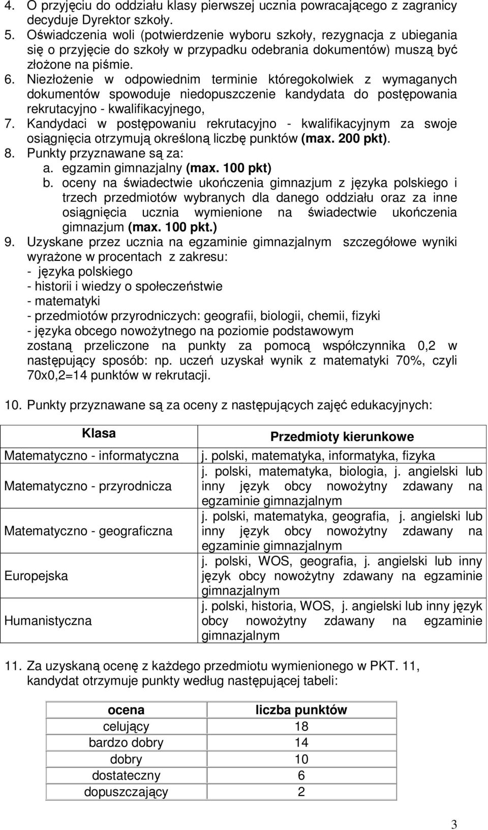 NiezłoŜenie w odpowiednim terminie któregokolwiek z wymaganych dokumentów spowoduje niedopuszczenie kandydata do postępowania rekrutacyjno - kwalifikacyjnego, 7.