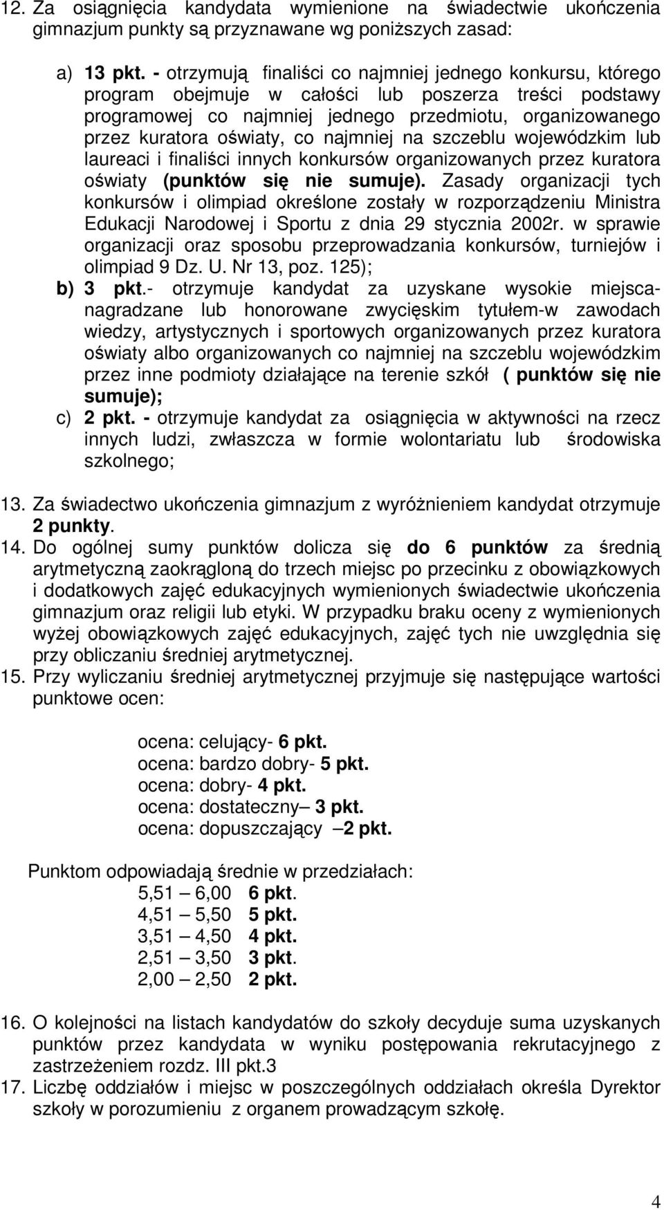 co najmniej na szczeblu wojewódzkim lub laureaci i finaliści innych konkursów organizowanych przez kuratora oświaty (punktów się nie sumuje).