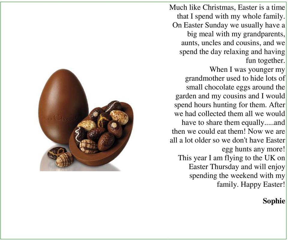 When I was younger my grandmother used to hide lots of small chocolate eggs around the garden and my cousins and I would spend hours hunting for them.