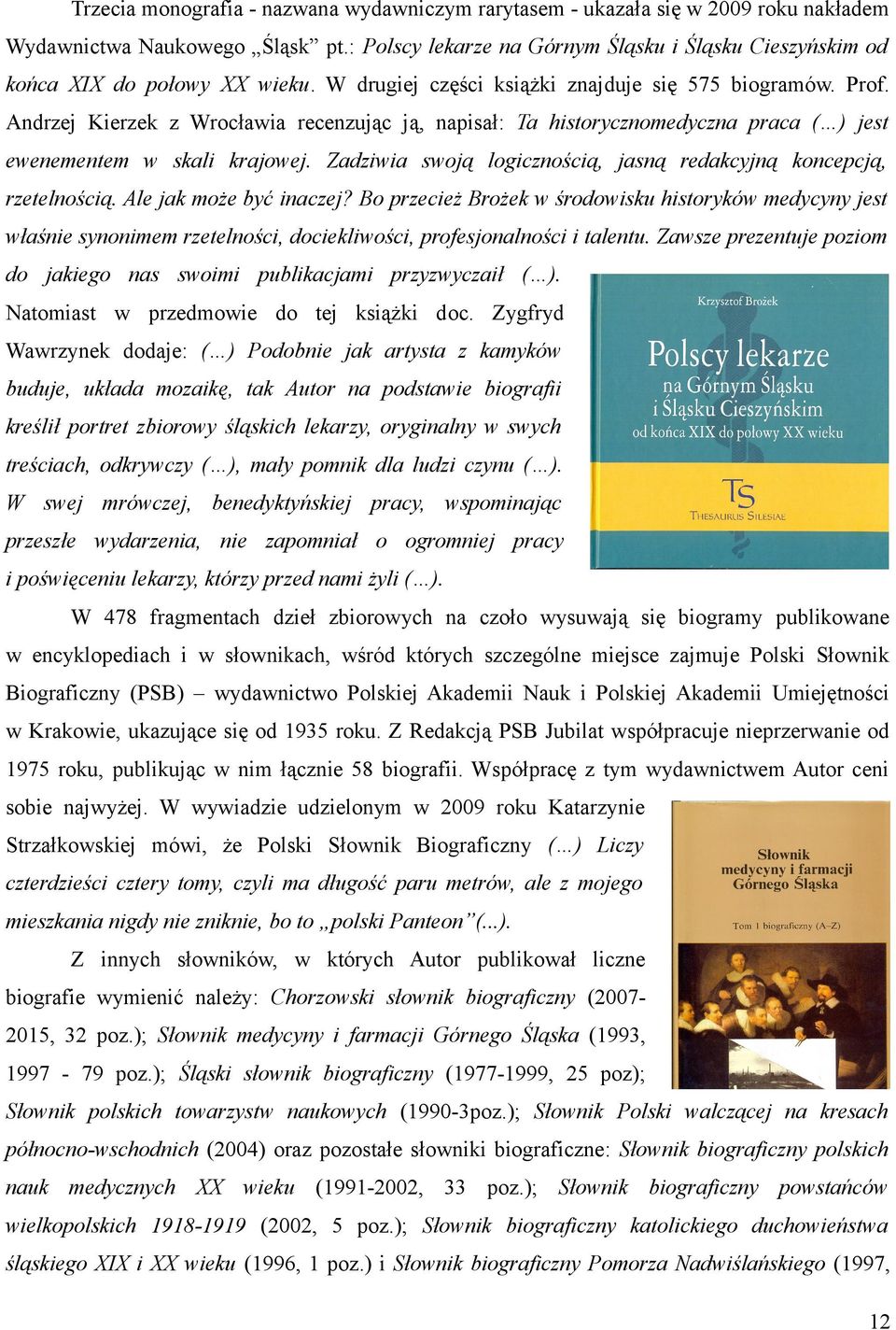 Andrzej Kierzek z Wrocławia recenzując ją, napisał: Ta historycznomedyczna praca ( ) jest ewenementem w skali krajowej. Zadziwia swoją logicznością, jasną redakcyjną koncepcją, rzetelnością.