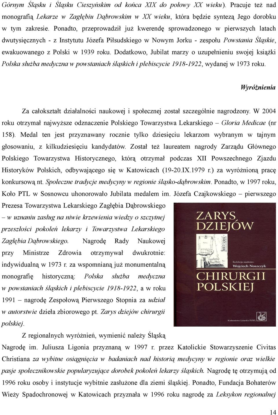 Dodatkowo, Jubilat marzy o uzupełnieniu swojej książki Polska służba medyczna w powstaniach śląskich i plebiscycie 1918-1922, wydanej w 1973 roku.