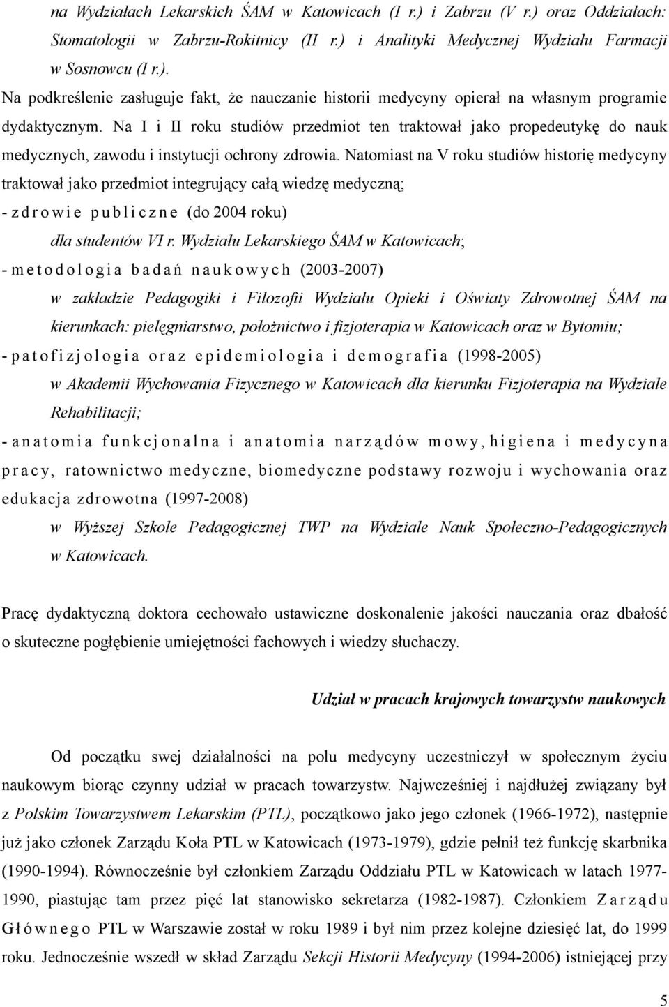 Natomiast na V roku studiów historię medycyny traktował jako przedmiot integrujący całą wiedzę medyczną; - z d r o w i e p u b l i c z n e (do 2004 roku) dla studentów VI r.