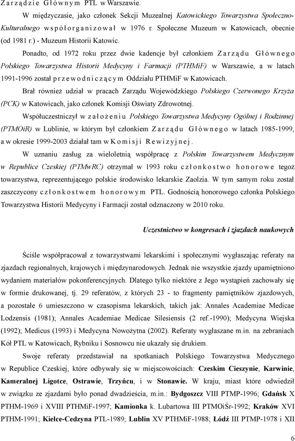 Ponadto, od 1972 roku przez dwie kadencje był członkiem Z a r z ą d u G ł ó w n e g o Polskiego Towarzystwa Historii Medycyny i Farmacji (PTHMiF) w Warszawie, a w latach 1991-1996 został p r z e w o