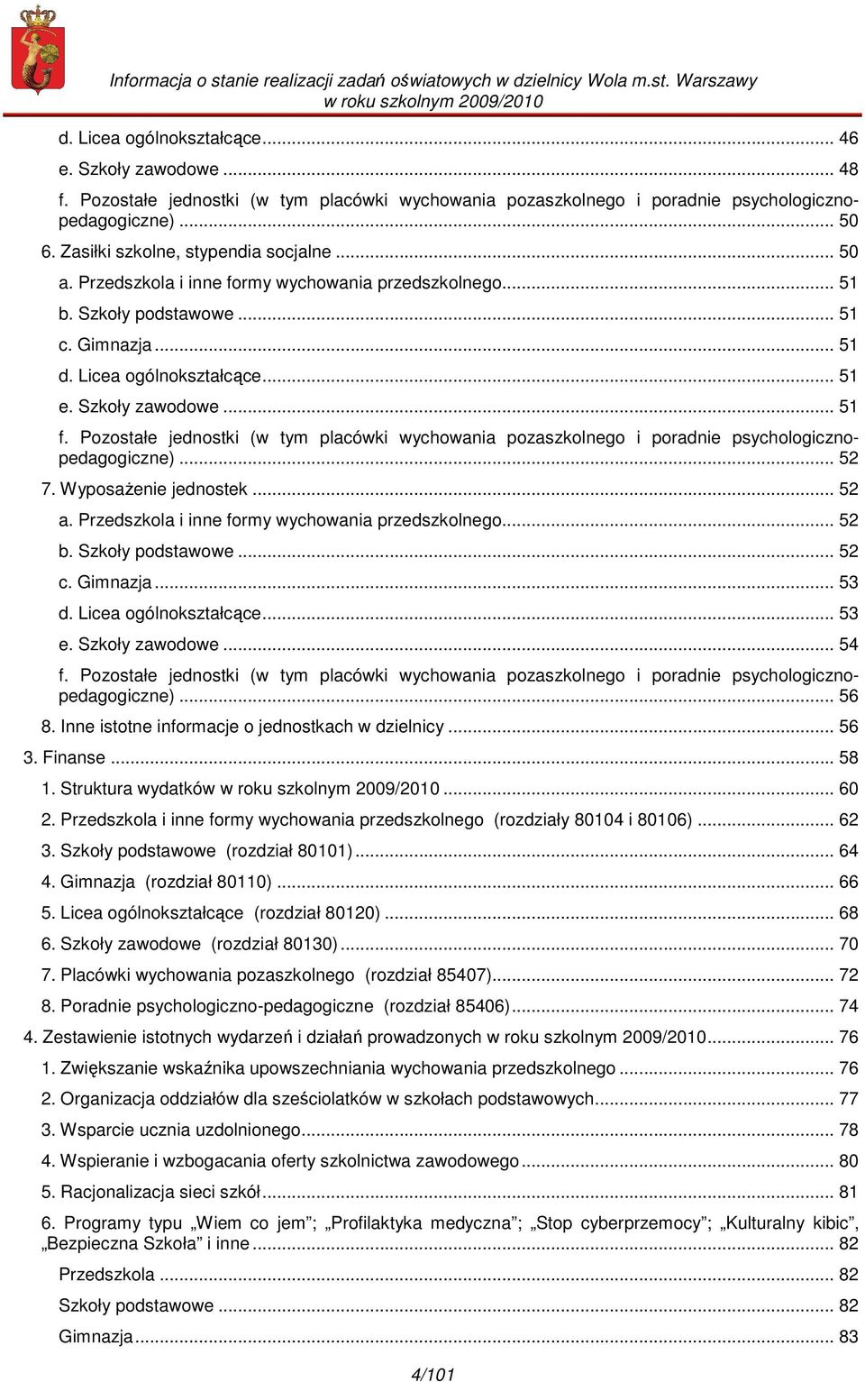 .. 51 f. Pozostałe jednostki (w tym placówki wychowania pozaszkolnego i poradnie psychologicznopedagogiczne)... 52 7. WyposaŜenie jednostek... 52 a. Przedszkola i inne formy wychowania przedszkolnego.