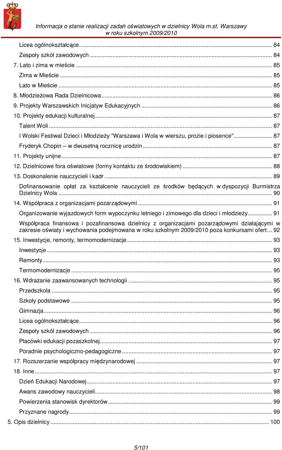 .. 87 Fryderyk Chopin w dwusetną rocznicę urodzin... 87 11. Projekty unijne... 87 12. Dzielnicowe fora oświatowe (formy kontaktu ze środowiskiem)... 88 13. Doskonalenie nauczycieli i kadr.