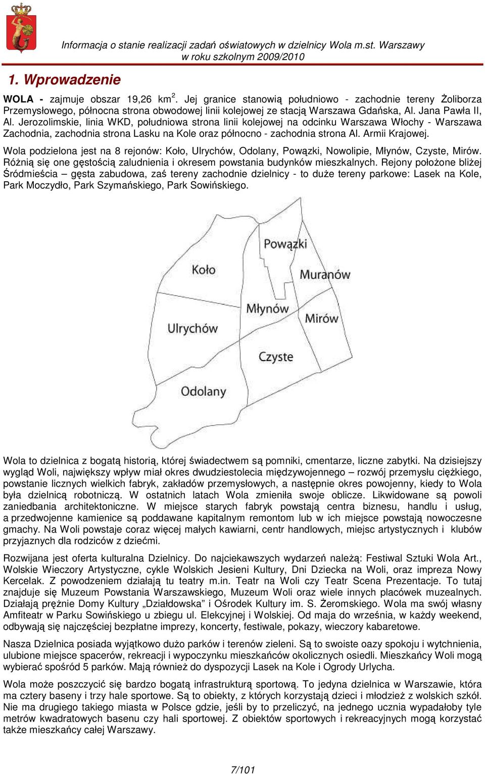 Armii Krajowej. Wola podzielona jest na 8 rejonów: Koło, Ulrychów, Odolany, Powązki, Nowolipie, Młynów, Czyste, Mirów. RóŜnią się one gęstością zaludnienia i okresem powstania budynków mieszkalnych.