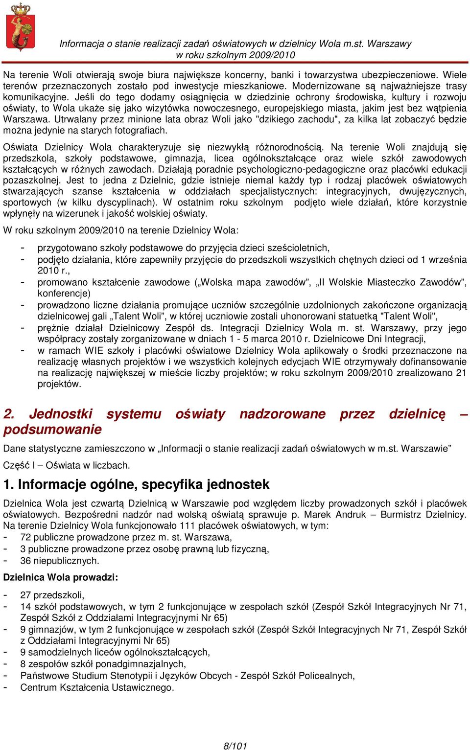 Jeśli do tego dodamy osiągnięcia w dziedzinie ochrony środowiska, kultury i rozwoju oświaty, to Wola ukaŝe się jako wizytówka nowoczesnego, europejskiego miasta, jakim jest bez wątpienia Warszawa.