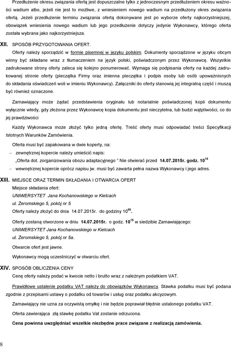 Jeżeli przedłużenie terminu związania ofertą dokonywane jest po wyborze oferty najkorzystniejszej, obowiązek wniesienia nowego wadium lub jego przedłużenie dotyczy jedynie Wykonawcy, którego oferta