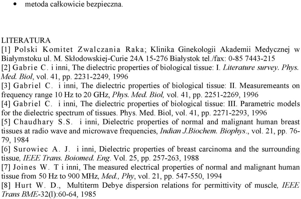 i inni, The dielectric properties of biological tissue: II. Measuremeants on frequency range 10 Hz to 20 GHz, Phys. Med. Biol, vol. 41, pp. 2251-2269, 1996 [4] Gabriel C.