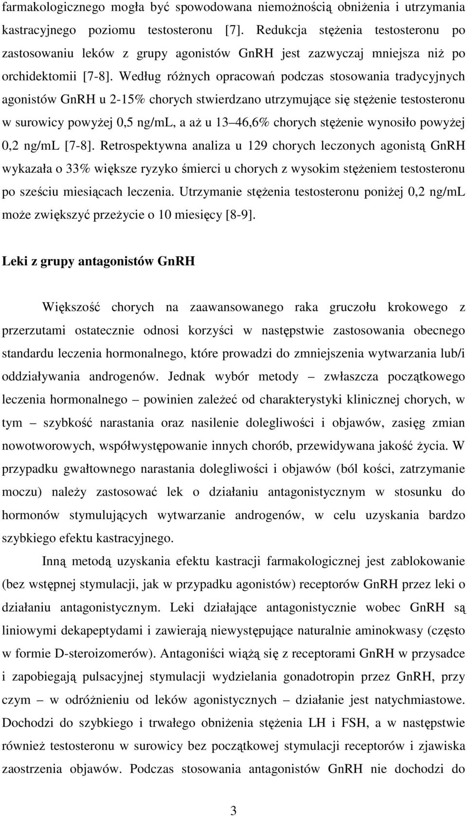 Według różnych opracowań podczas stosowania tradycyjnych agonistów GnRH u 2-15% chorych stwierdzano utrzymujące się stężenie testosteronu w surowicy powyżej 0,5 ng/ml, a aż u 13 46,6% chorych