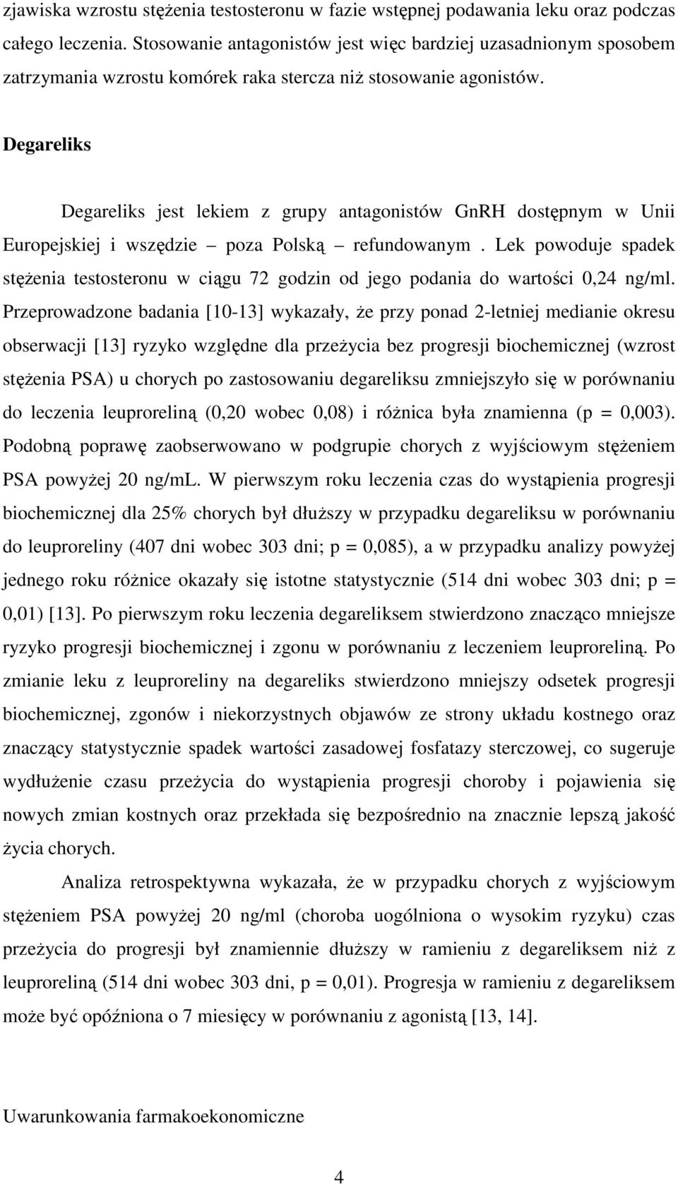 Degareliks Degareliks jest lekiem z grupy antagonistów GnRH dostępnym w Unii Europejskiej i wszędzie poza Polską refundowanym.