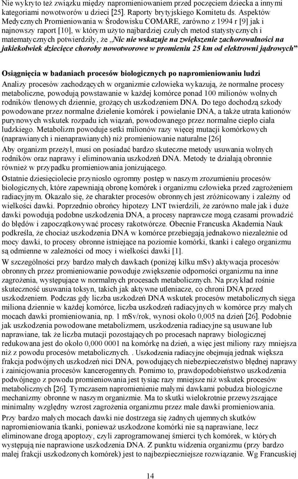 nie wskazuje na zwiększenie zachorowalności na jakiekolwiek dziecięce choroby nowotworowe w promieniu 25 km od elektrowni jądrowych Osiągnięcia w badaniach procesów biologicznych po napromieniowaniu