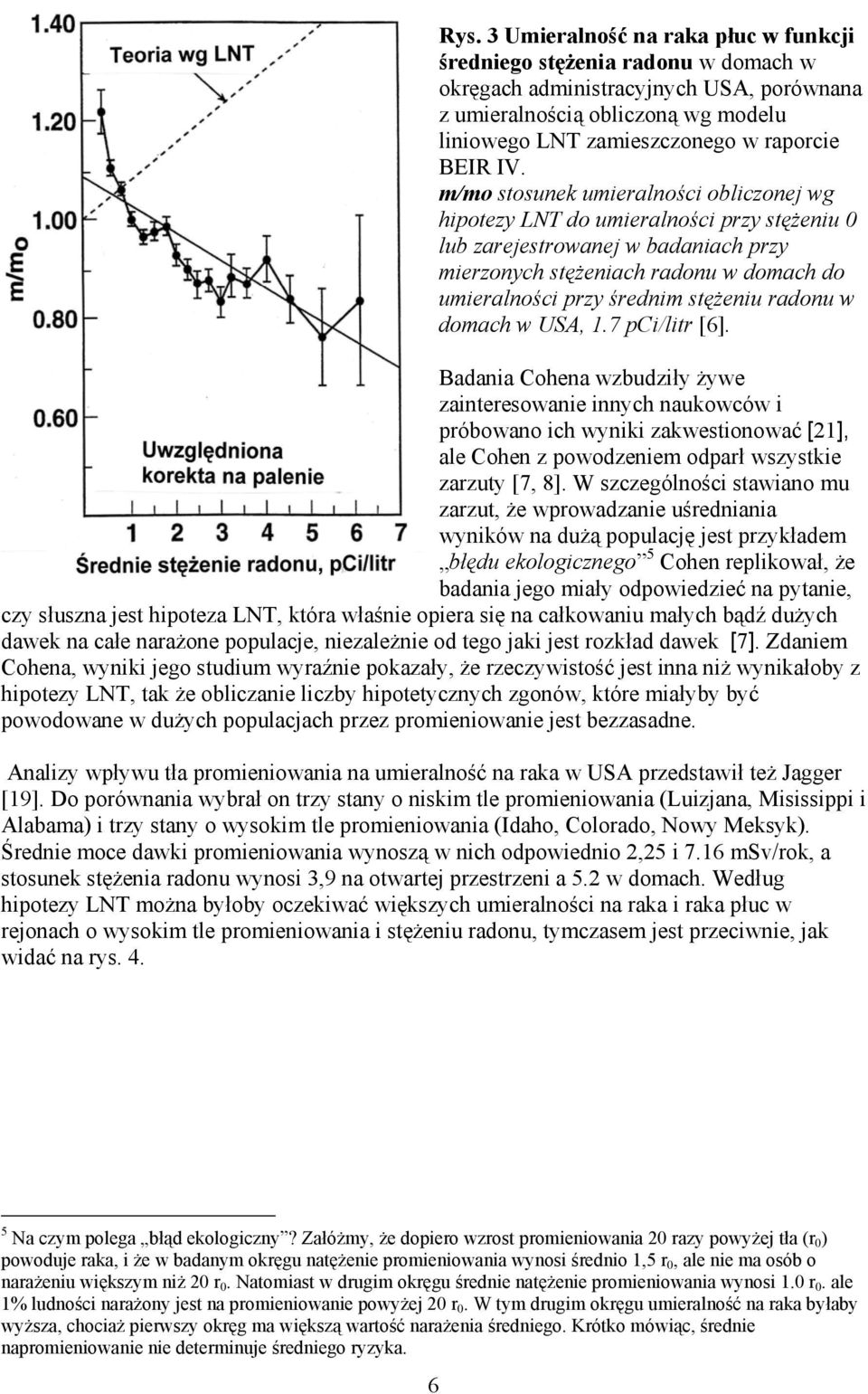 m/mo stosunek umieralności obliczonej wg hipotezy LNT do umieralności przy stężeniu 0 lub zarejestrowanej w badaniach przy mierzonych stężeniach radonu w domach do umieralności przy średnim stężeniu