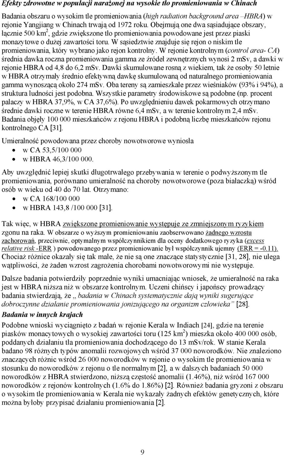 W sąsiedztwie znajduje się rejon o niskim tle promieniowania, który wybrano jako rejon kontrolny.