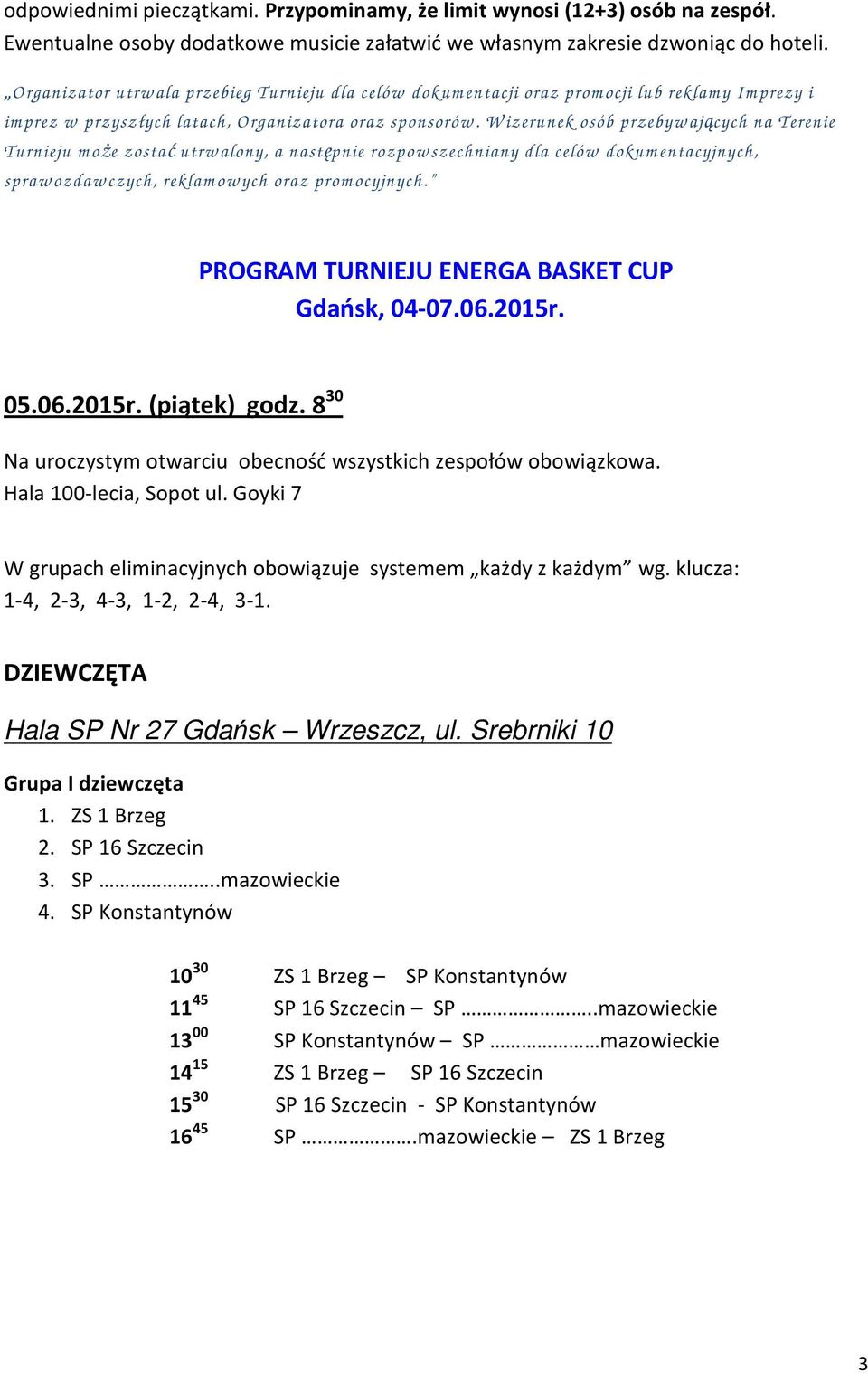 W izerunek osób przebyw ających na Terenie Turnieju m oże zostać utrw alony, a następnie rozpow szechniany dla celów dokum entacyjnych, spraw ozdaw czych, reklam ow ych oraz prom ocyjnych.