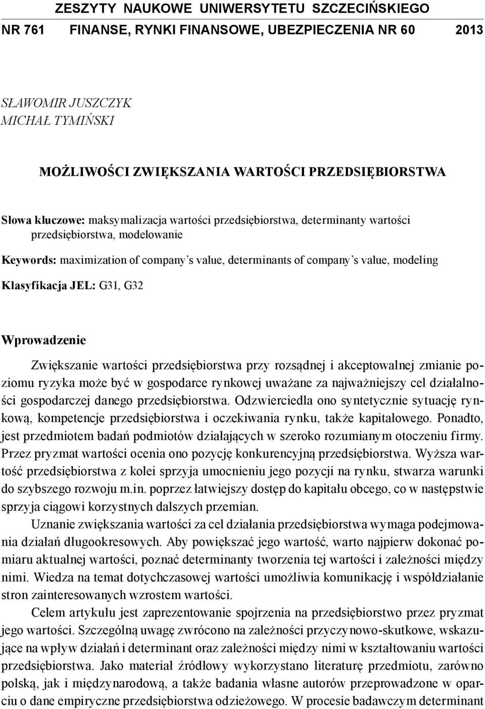 Klasyfikacja JEL: G31, G32 Wprowadzenie Zwiększanie wartości przedsiębiorstwa przy rozsądnej i akceptowalnej zmianie poziomu ryzyka może być w gospodarce rynkowej uważane za najważniejszy cel