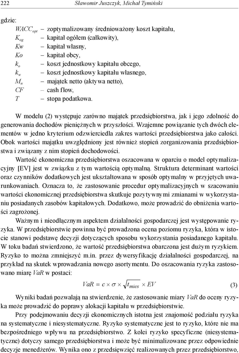 W modelu (2) występuje zarówno majątek przedsiębiorstwa, jak i jego zdolność do generowania dochodów pieniężnych w przyszłości.