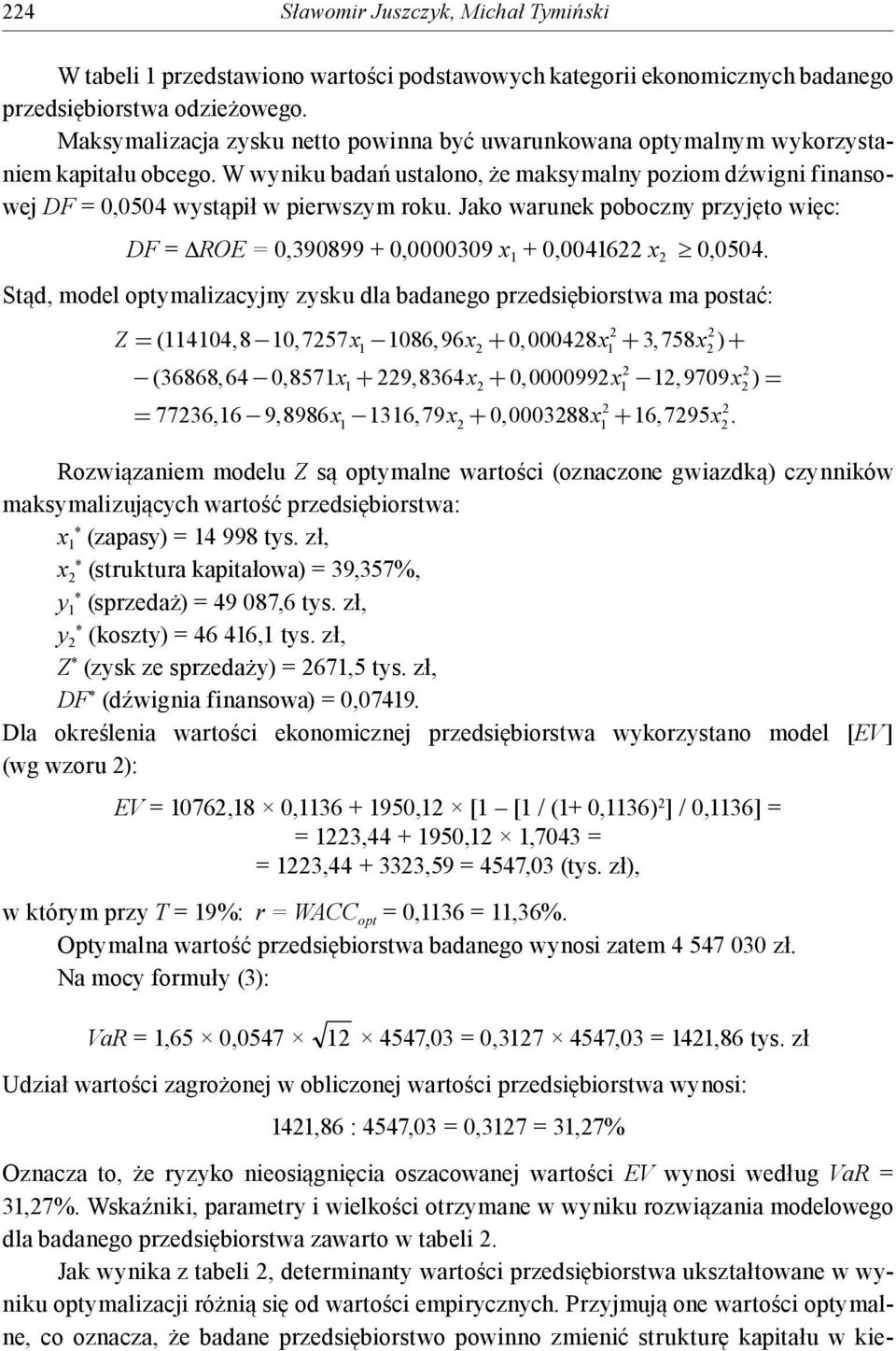 Jako warunek poboczny przyjęto więc: DF = ΔROE = 0,390899 + 0,0000309 x 1 + 0,0041622 x 2 0,0504.