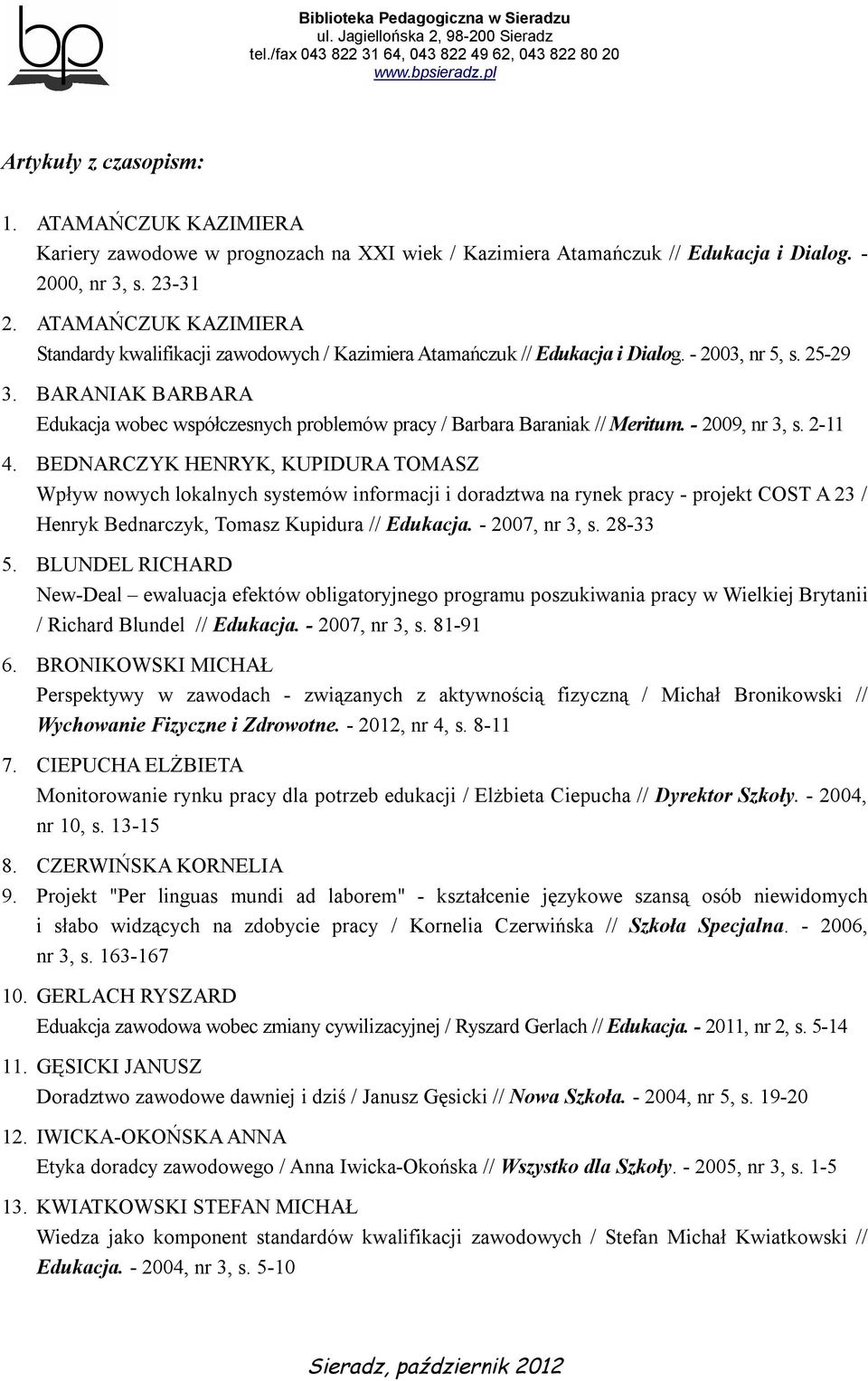 BARANIAK BARBARA Edukacja wobec współczesnych problemów pracy / Barbara Baraniak // Meritum. - 2009, nr 3, s. 2-11 4.